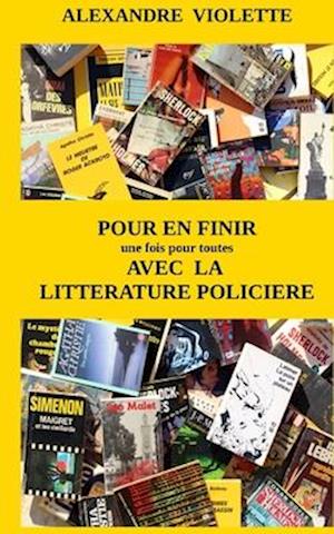 Pour En Finir (Une Fois Pour Toutes) Avec La Litterature Policiere