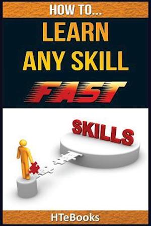 How To Learn Any Skill Fast: Quick Start Guide
