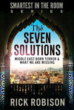 The Seven Solutions: Middle East-Born Terror & What We Are Missing
