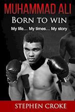 Muhammad Ali. Born to Win. My Life, My Times, My Story.