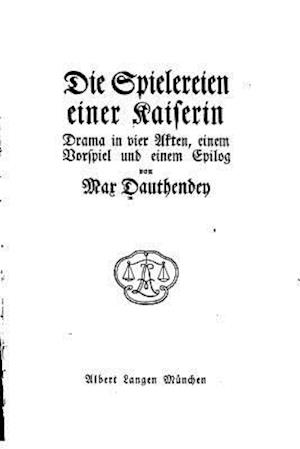 Die Spielereien Einer Kaiserin, Drama in Vier Akten Einem Vorspiel Und Einem Epilog