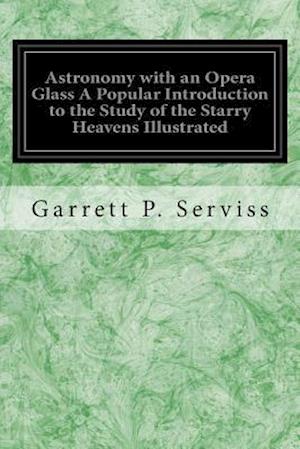 Astronomy with an Opera Glass a Popular Introduction to the Study of the Starry Heavens Illustrated