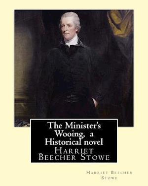 The Minister's Wooing, By Harriet Beecher Stowe, ( Historical novel )