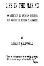 Life in the Making, an Approach to Religion Through the Method of Modern Pragmatism