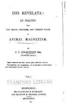 Isis Revelata, an Inquiry Into the Origin, Progress, and Present State of Animal Magnetism - Vol. 1