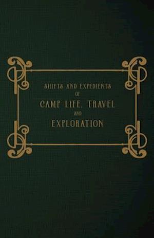 Shifts and Expedients of Camp Life, Travel and Exploration