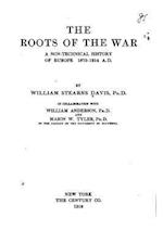The Roots of the War, a Non-Technical History of Europe, 1870-1914, A.D.
