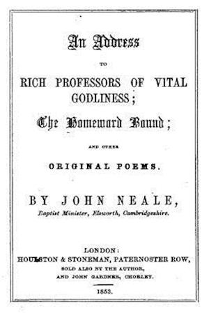 An Address to Rich Professors of Vital Godliness, the Homeward Bound, and Other Original Poems