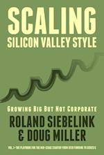 Scaling Silicon Valley Style. Growing Big But Not Corporate. Vol.I