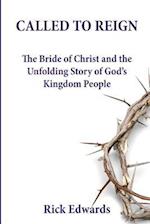 Called To Reign: The Bride of Christ and the Unfolding Story of God's Kingdom People 