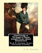 Lionel Lincoln, Or, the Leaguer of Boston, (Complete in One Volume) Historical Novel