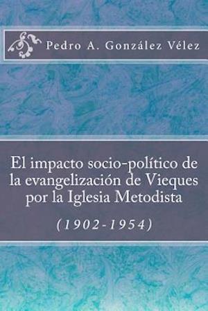 El Impacto Socio-Político de la Evangelización de Vieques Por La Iglesia Metodista (1902-1954)