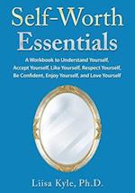 Self-Worth Essentials: A Workbook to Understand Yourself, Accept Yourself, Like Yourself, Respect Yourself, Be Confident, Enjoy Yourself, and Love Yo