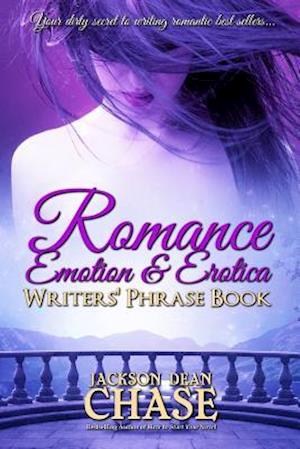 Romance, Emotion, and Erotica Writers' Phrase Book
