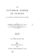 The Ottoman Power in Europe, Its Nature, Its Growth, and Its Decline