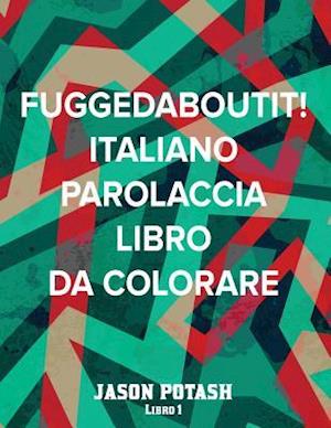 Fuggedaboutit ! ( Italiano Parolaccia Libro Da Colorare )-Libro 1