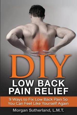 DIY Low Back Pain Relief: 9 Ways To Fix Low Back Pain So You Can Feel Like Yourself Again