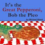 It's the Great Pepperoni, Bob the Pleo