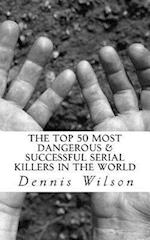 The Top 50 Most Dangerous & Successful Serial Killers in the World