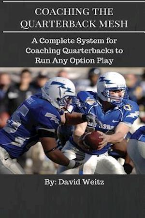 Coaching the Quarterback Mesh: A Complete System for Teaching the Quarterback to Run Any Option Play
