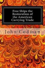 Free Ships the Restoration of the American Carrying Trade