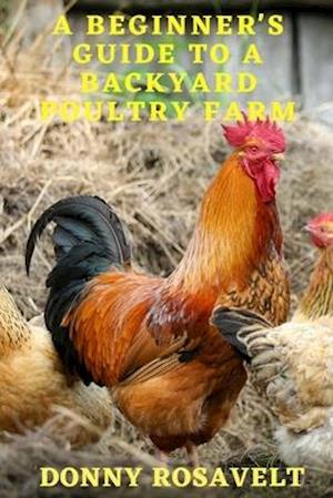 A Beginners Guide to a Backyard Poultry Farm