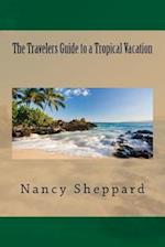 The Travelers Guide to a Tropical Vacation