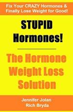Stupid Hormones! the Hormone Weight Loss Solution