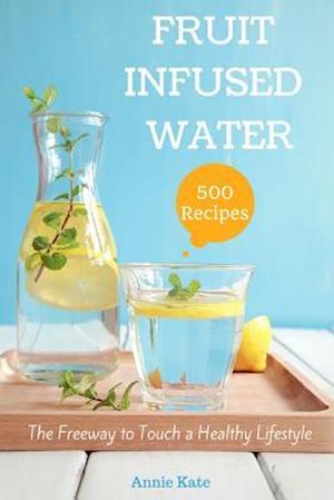 500 Fruit Infused Water Recipes
