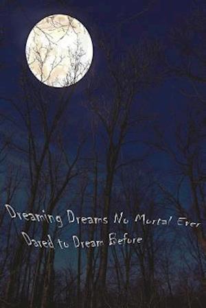 Dreaming Dreams No Mortal Ever Dared to Dream Before