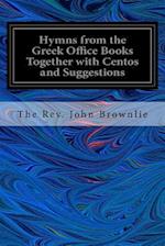 Hymns from the Greek Office Books Together with Centos and Suggestions