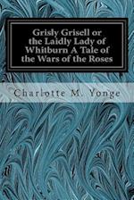 Grisly Grisell or the Laidly Lady of Whitburn a Tale of the Wars of the Roses