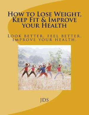 How to Lose Weight, Keep Fit & Improve Your Health