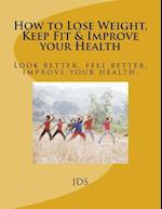 How to Lose Weight, Keep Fit & Improve Your Health