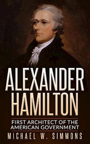 Alexander Hamilton: First Architect Of The American Government