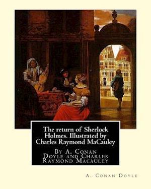 The return of Sherlock Holmes. Illustrated by Charles Raymond MaCauley