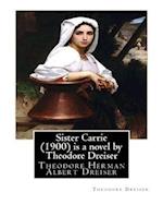 Sister Carrie (1900) Is a Novel by Theodore Dreiser