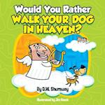 Would You Rather Walk Your Dog in Heaven?