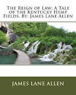 The Reign of Law; A Tale of the Kentucky Hemp Fields. by