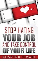 Stop Hating Your Job, and Take Control of Your Life