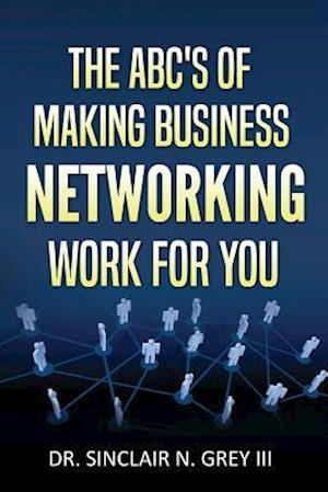 The Abc's of Making Business Networking Work for You