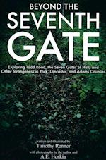 Beyond the Seventh Gate: Exploring Toad Road, The Seven Gates of Hell, and Other Strangeness in York, Lancaster, and Adams Counties 