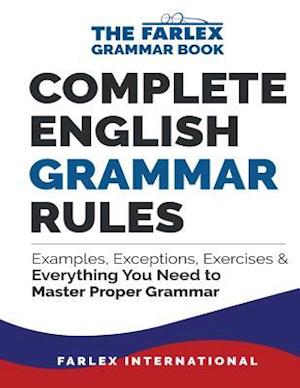 Complete English Grammar Rules: Examples, Exceptions, Exercises, and Everything You Need to Master Proper Grammar