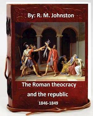 The Roman Theocracy and the Republic, 1846-1849. by