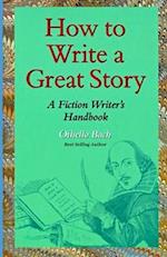 How to Write a Great Story: A Fiction Writer's Handbook 