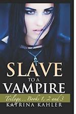 Slave to a Vampire: Trilogy...Books 1, 2 and 3 