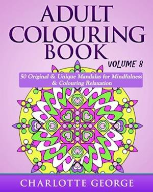 Adult Colouring Book - Volume 8: Original & Unique Mandalas for Mindfulness & Colouring Relaxation