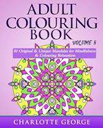 Adult Colouring Book - Volume 8: Original & Unique Mandalas for Mindfulness & Colouring Relaxation 