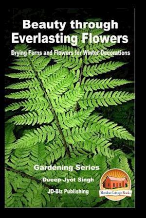 Beauty Through Everlasting Flowers - Drying Ferns and Flowers for Winter Decorations