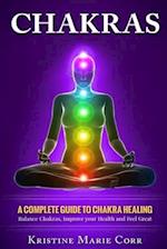 Chakras: A Complete Guide to Chakra Healing:Balance Chakras, Improve your Health and Feel Great 